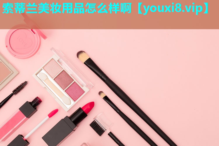 索蒂兰美妆用品怎么样啊
