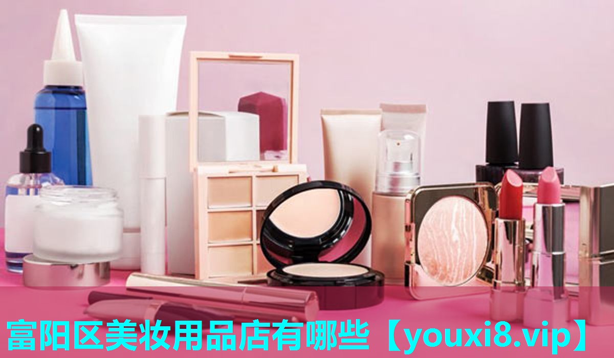 富阳区美妆用品店有哪些